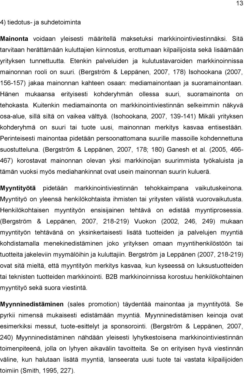 (Bergström & Leppänen, 2007, 178) Isohookana (2007, 156-157) jakaa mainonnan kahteen osaan: mediamainontaan ja suoramainontaan.