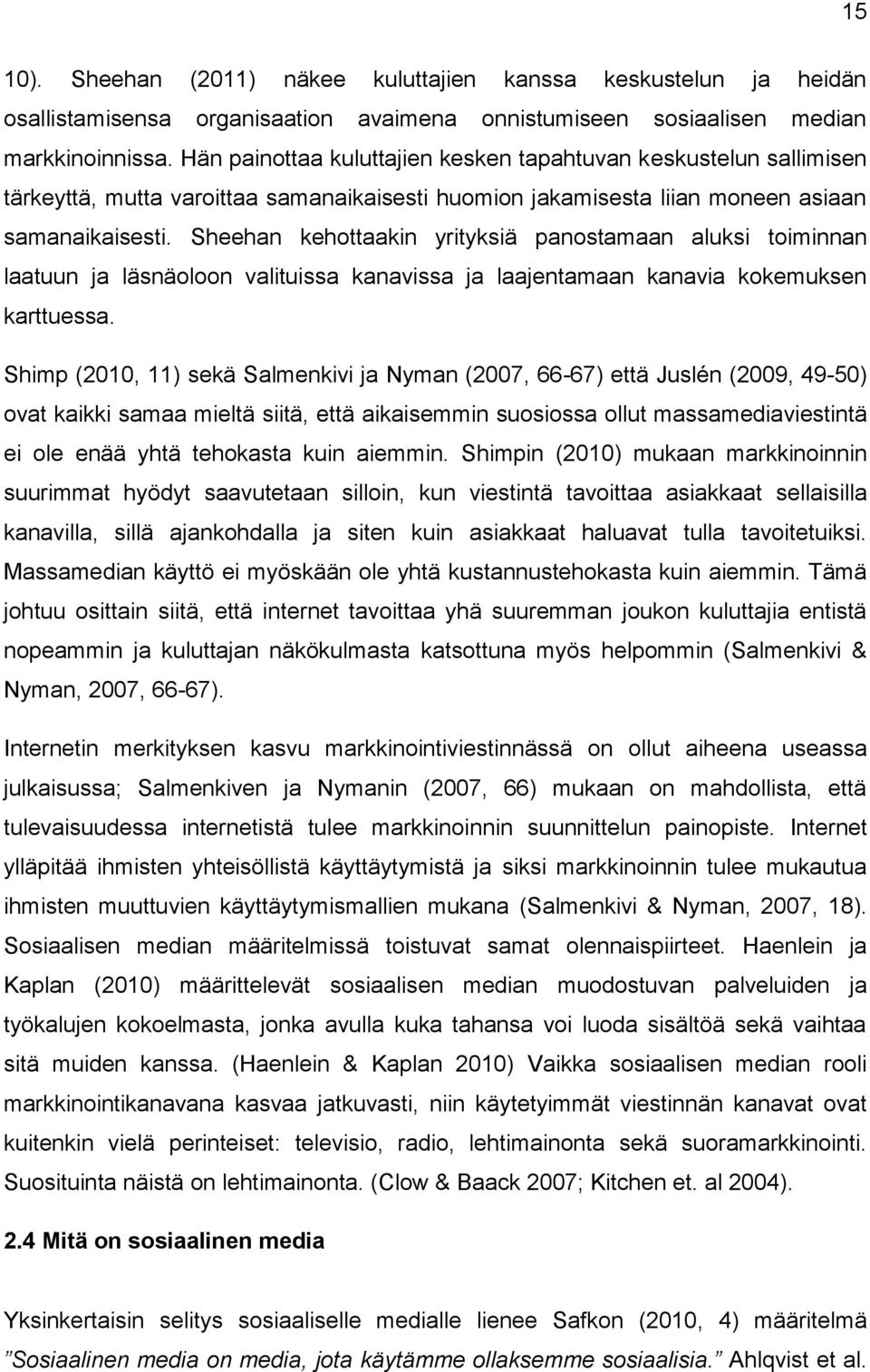 Sheehan kehottaakin yrityksiä panostamaan aluksi toiminnan laatuun ja läsnäoloon valituissa kanavissa ja laajentamaan kanavia kokemuksen karttuessa.