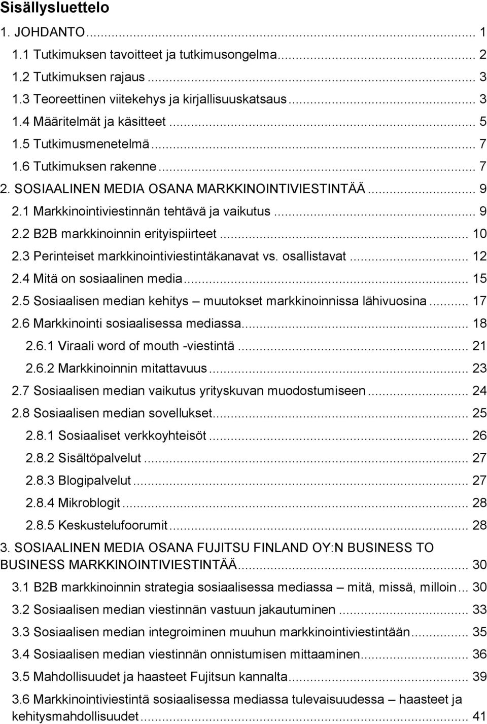 .. 10 2.3 Perinteiset markkinointiviestintäkanavat vs. osallistavat... 12 2.4 Mitä on sosiaalinen media... 15 2.5 Sosiaalisen median kehitys muutokset markkinoinnissa lähivuosina... 17 2.