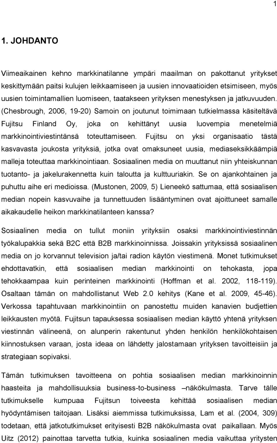 (Chesbrough, 2006, 19-20) Samoin on joutunut toimimaan tutkielmassa käsiteltävä Fujitsu Finland Oy, joka on kehittänyt uusia luovempia menetelmiä markkinointiviestintänsä toteuttamiseen.