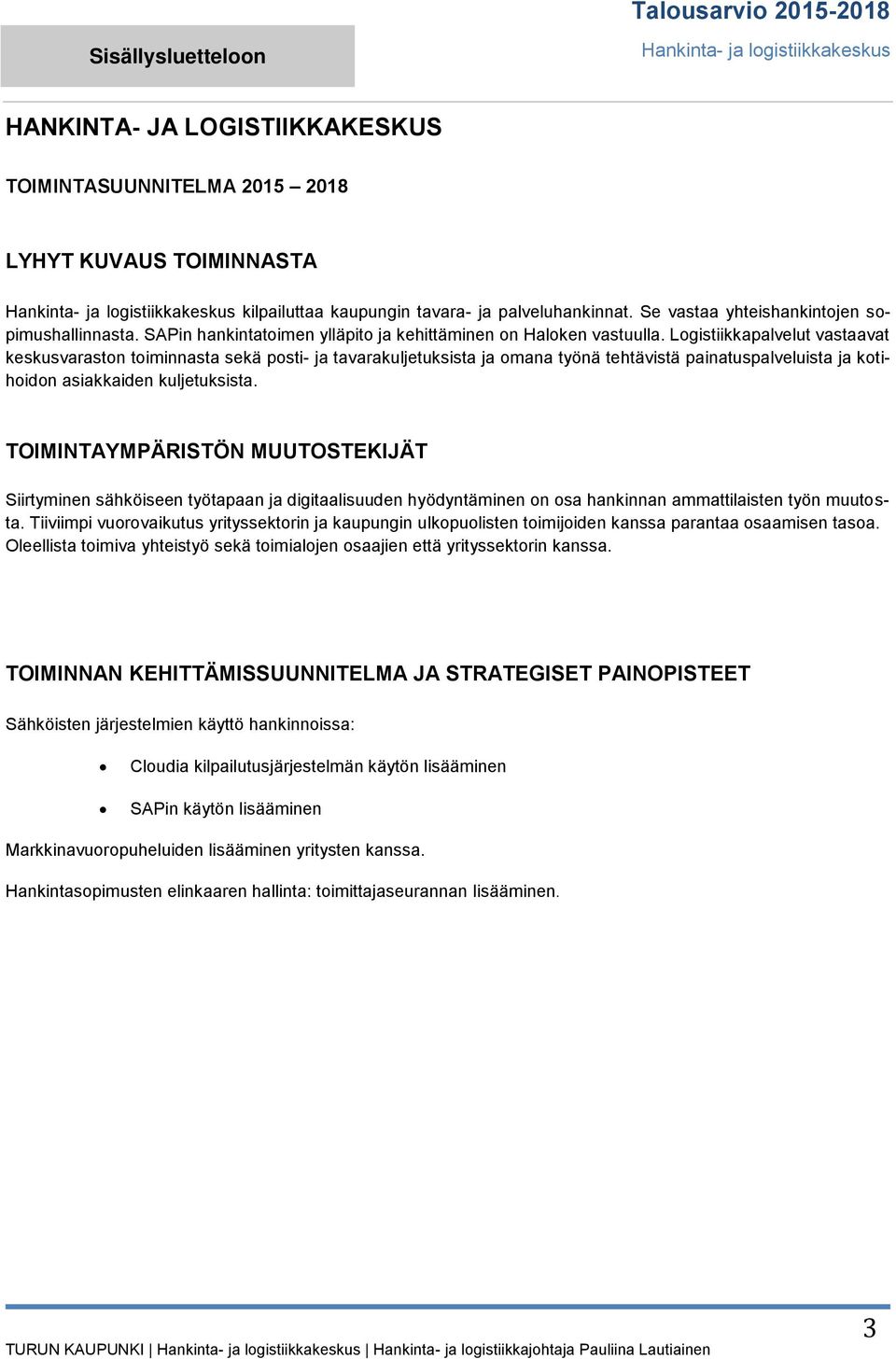 Logistiikkapalvelut vastaavat keskusvaraston toiminnasta sekä posti- ja tavarakuljetuksista ja omana työnä tehtävistä painatuspalveluista ja kotihoidon asiakkaiden kuljetuksista.