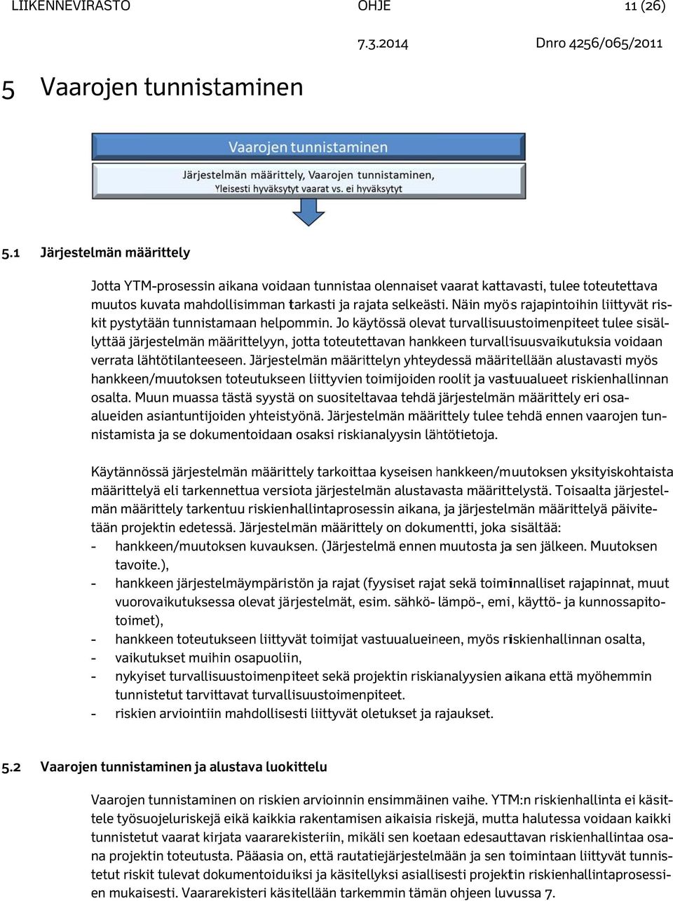 Näin myöss rajapintoihin liittyvät ris- kit pystytään tunnistamaan helpommin.