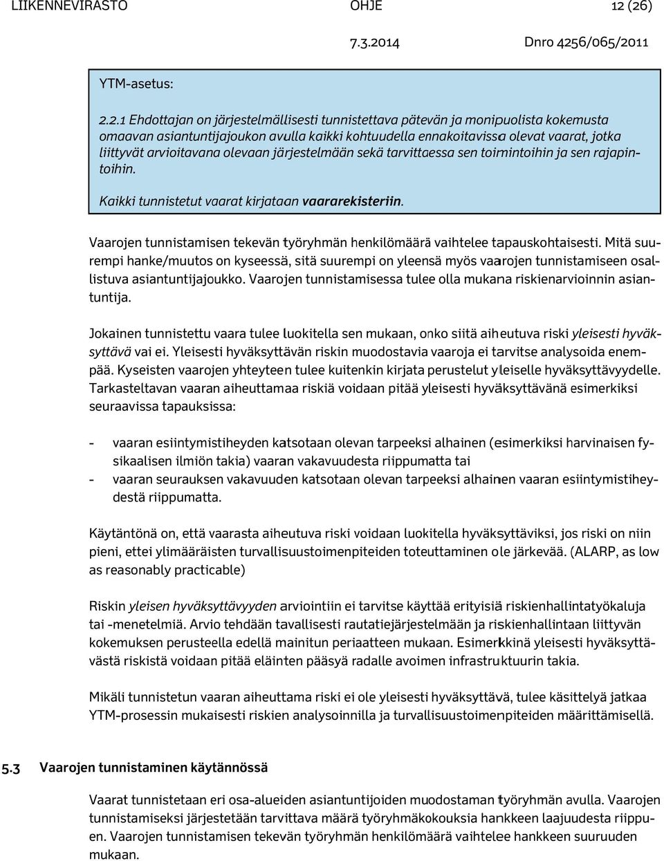 (26) Dnro 4256/065/20111 YTM-asetus: 2.2.1 Ehdottajan on järjestelmällj lisesti tunnistettava pätevän ja monipuolista kokemusta omaavan asiantuntijajoukon avulla kaikki kohtuudella ennakoitavissaa