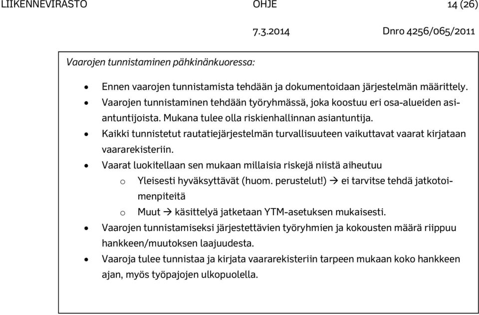 Kaikki tunnistetut rautatiejärjestelmän turvallisuuteen vaikuttavat vaarat kirjataan vaararekisteriin. Vaarat luokitellaan sen mukaan millaisia riskejä niistä aiheutuu o Yleisesti hyväksyttävät (huom.