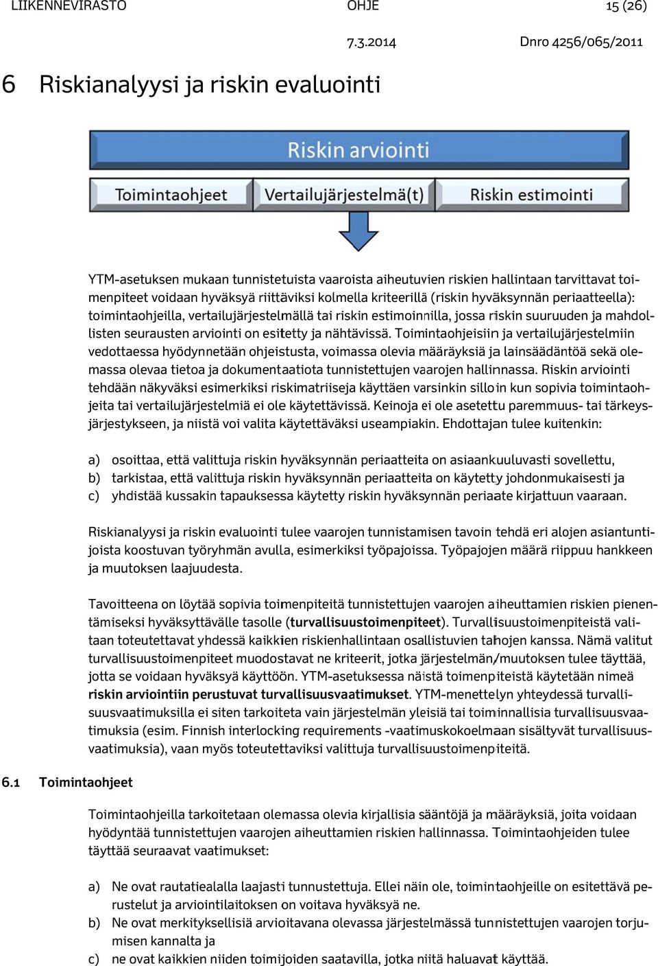 kriteerillää (riskin hyväksynnän periaatteella): toimintaohjeilla, vertailujärjestelmällä tai riskin estimoinnilla, jossa riskin suuruuden ja mahdol- listen seurausten arviointi on esitetty ja