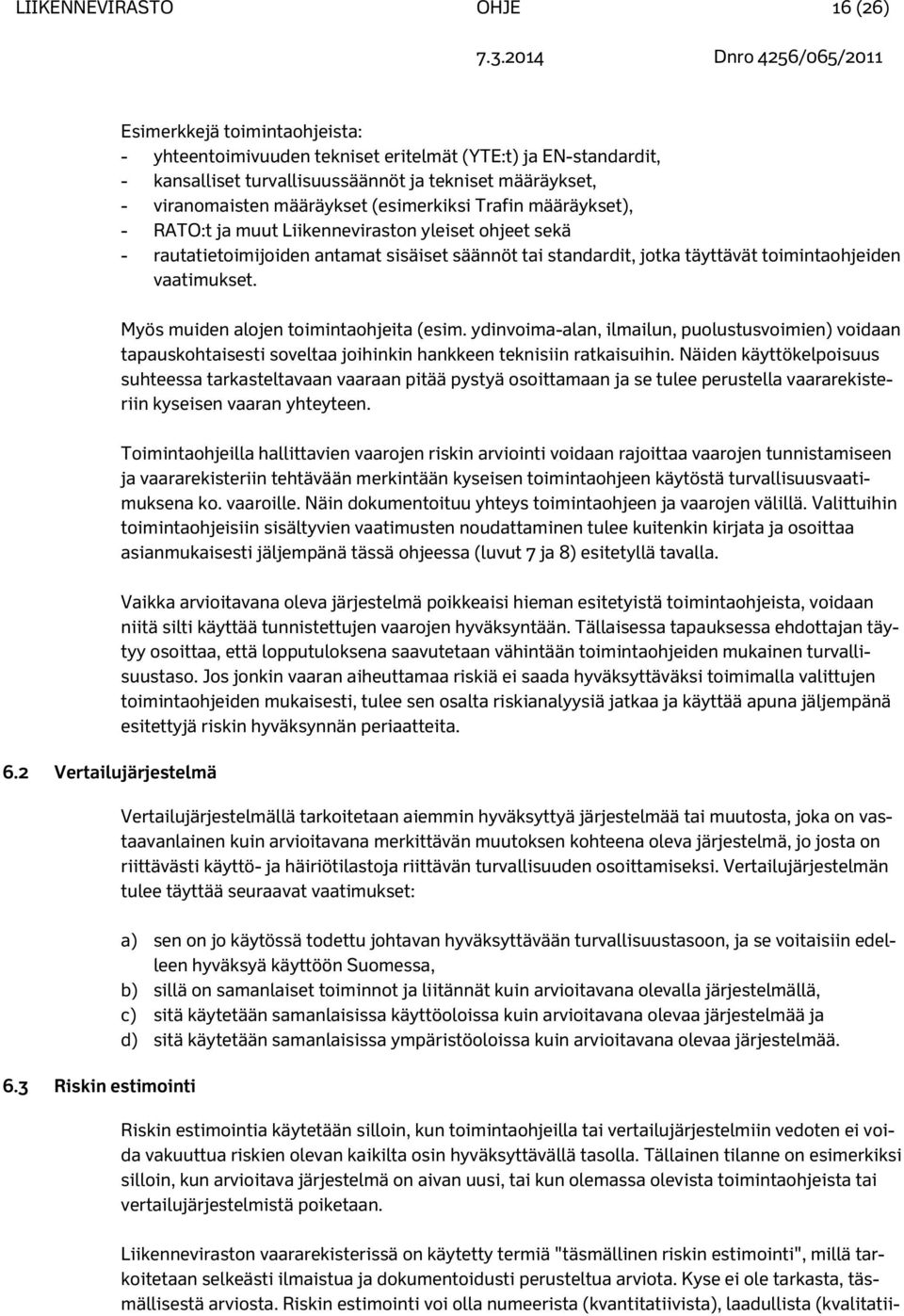 (esimerkiksi Trafin määräykset), - RATO:t ja muut Liikenneviraston yleiset ohjeet sekä - rautatietoimijoiden antamat sisäiset säännöt tai standardit, jotka täyttävät toimintaohjeiden vaatimukset.