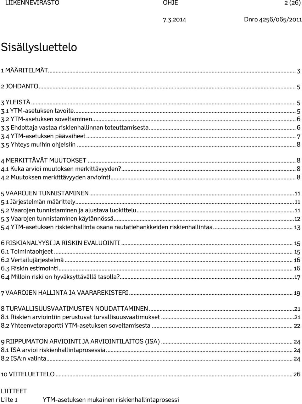 .. 8 5 VAAROJEN TUNNISTAMINEN... 11 5.1 Järjestelmän määrittely... 11 5.2 Vaarojen tunnistaminen ja alustava luokittelu... 11 5.3 Vaarojen tunnistaminen käytännössä... 12 5.