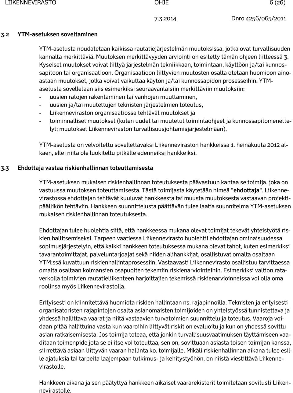 Organisaatioon liittyvien muutosten osalta otetaan huomioon ainoastaan muutokset, jotka voivat vaikuttaa käytön ja/tai kunnossapidon prosesseihin.