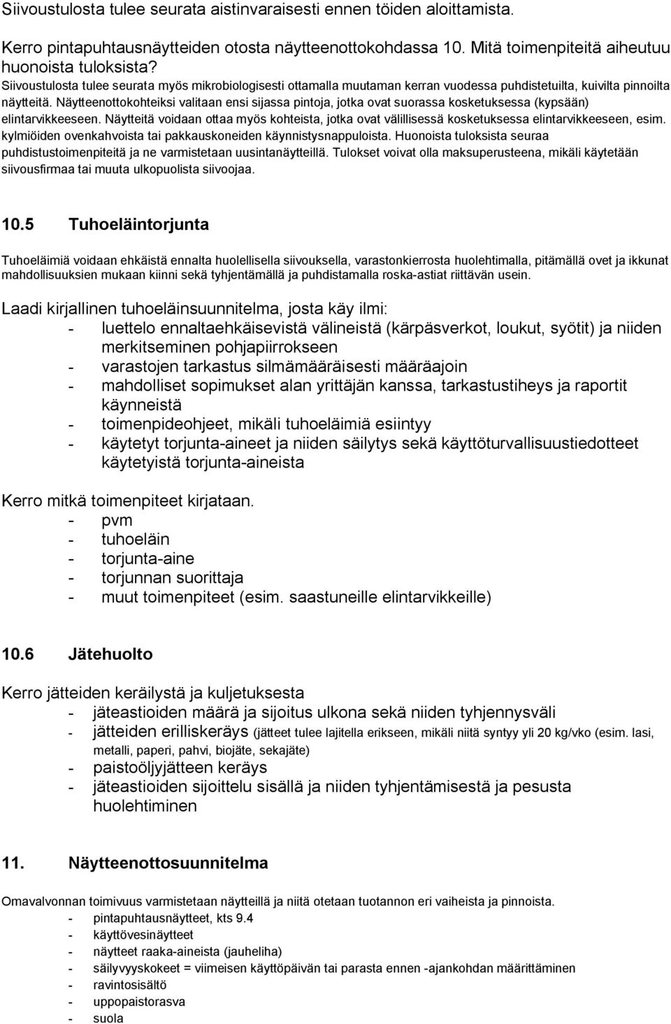 Näytteenottokohteiksi valitaan ensi sijassa pintoja, jotka ovat suorassa kosketuksessa (kypsään) elintarvikkeeseen.