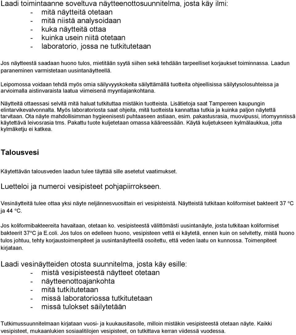 Leipomossa voidaan tehdä myös omia säilyvyyskokeita säilyttämällä tuotteita ohjeellisissa säilytysolosuhteissa ja arvioimalla aistinvaraista laatua viimeisenä myyntiajankohtana.