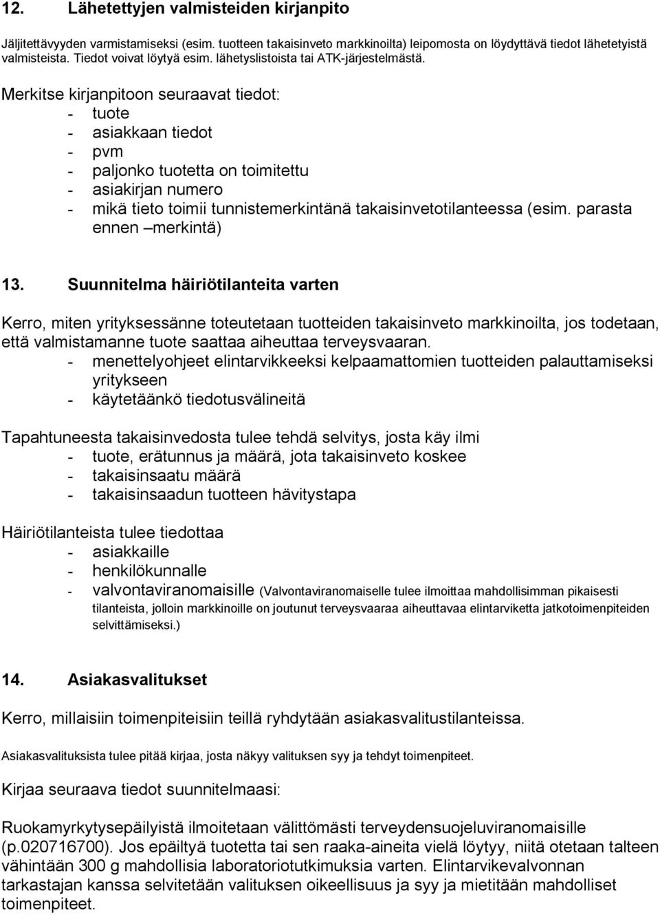 Merkitse kirjanpitoon seuraavat tiedot: tuote asiakkaan tiedot pvm paljonko tuotetta on toimitettu asiakirjan numero mikä tieto toimii tunnistemerkintänä takaisinvetotilanteessa (esim.