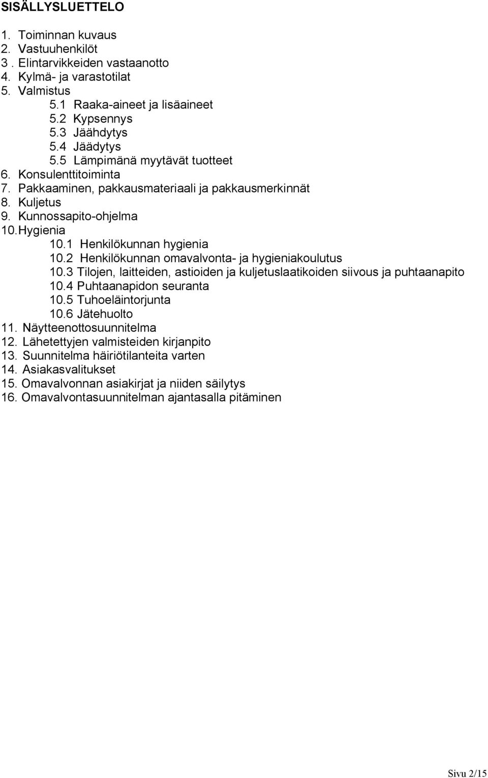 2 Henkilökunnan omavalvonta ja hygieniakoulutus 10.3 Tilojen, laitteiden, astioiden ja kuljetuslaatikoiden siivous ja puhtaanapito 10.4 Puhtaanapidon seuranta 10.5 Tuhoeläintorjunta 10.