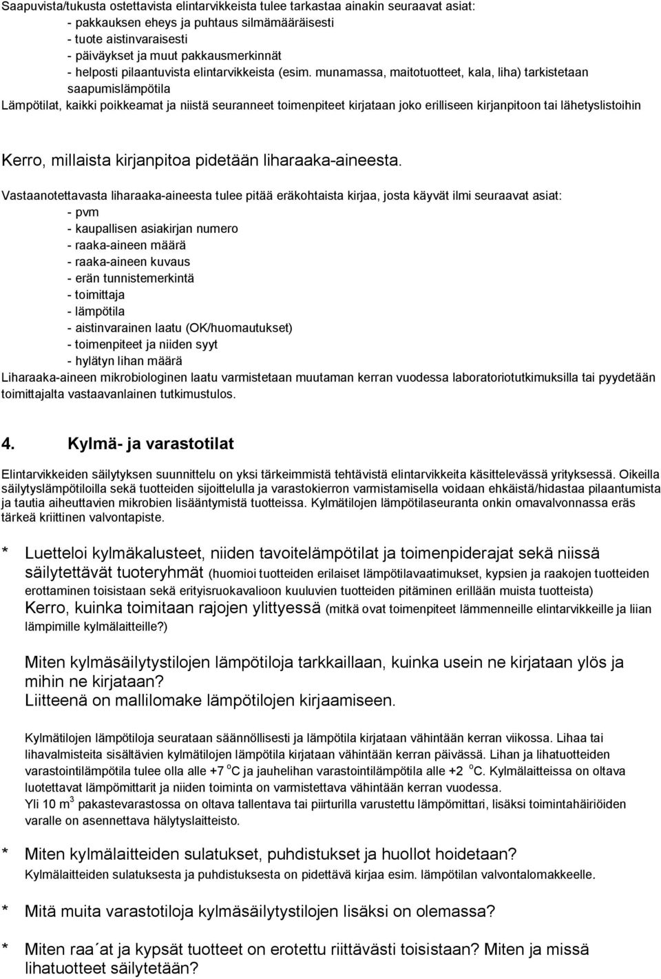 munamassa, maitotuotteet, kala, liha) tarkistetaan saapumislämpötila Lämpötilat, kaikki poikkeamat ja niistä seuranneet toimenpiteet kirjataan joko erilliseen kirjanpitoon tai lähetyslistoihin Kerro,