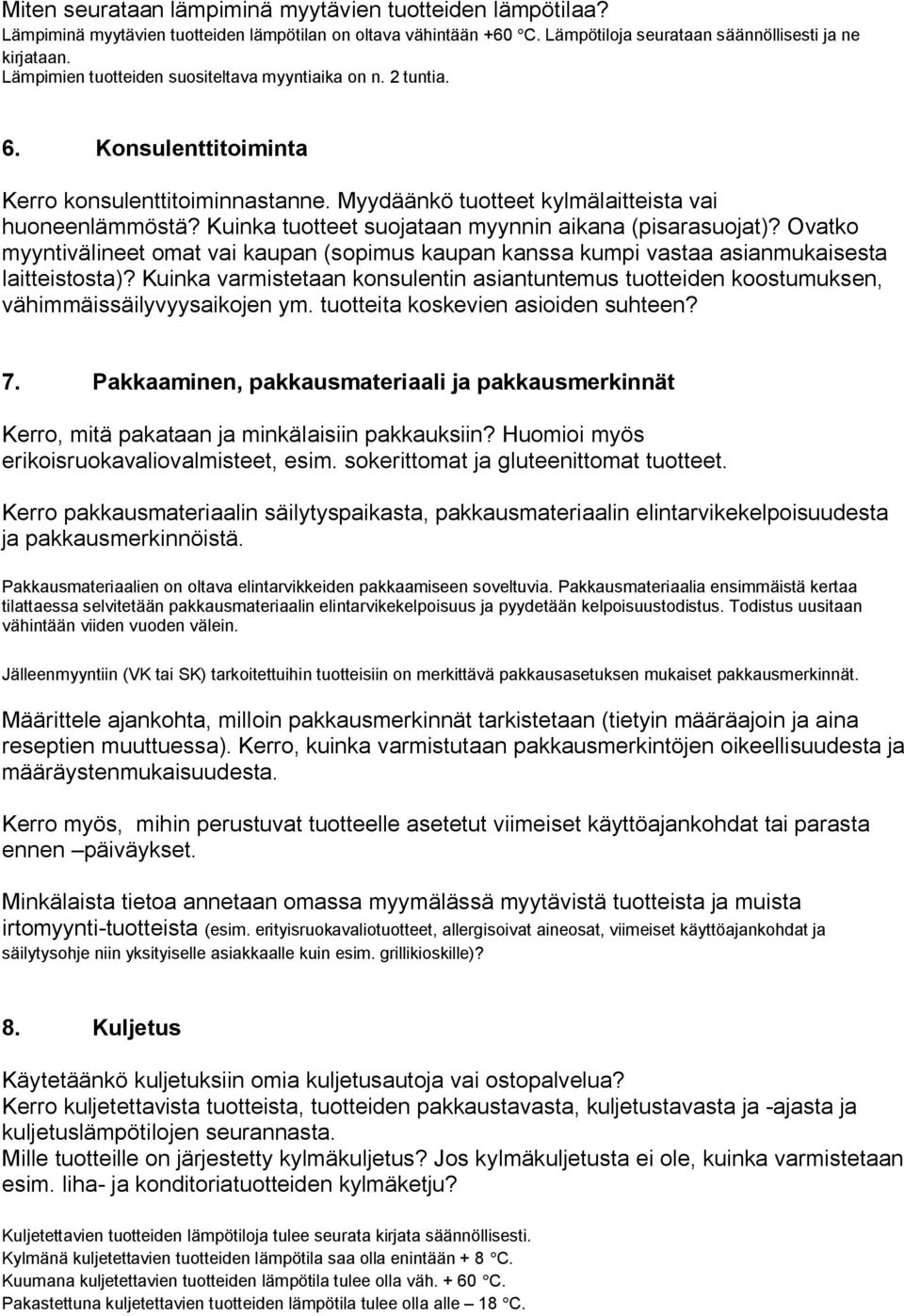 Kuinka tuotteet suojataan myynnin aikana (pisarasuojat)? Ovatko myyntivälineet omat vai kaupan (sopimus kaupan kanssa kumpi vastaa asianmukaisesta laitteistosta)?