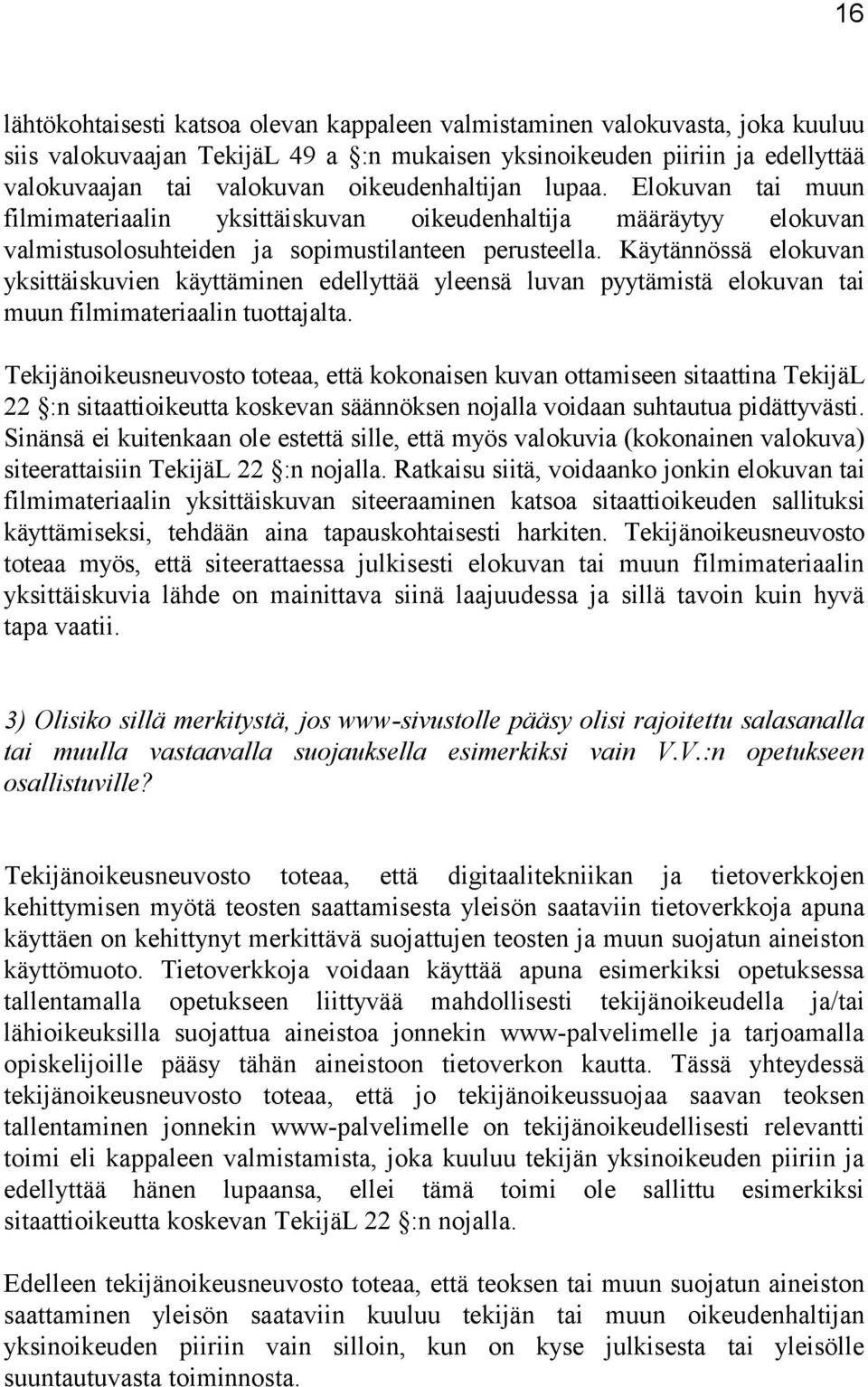 Käytännössä elokuvan yksittäiskuvien käyttäminen edellyttää yleensä luvan pyytämistä elokuvan tai muun filmimateriaalin tuottajalta.