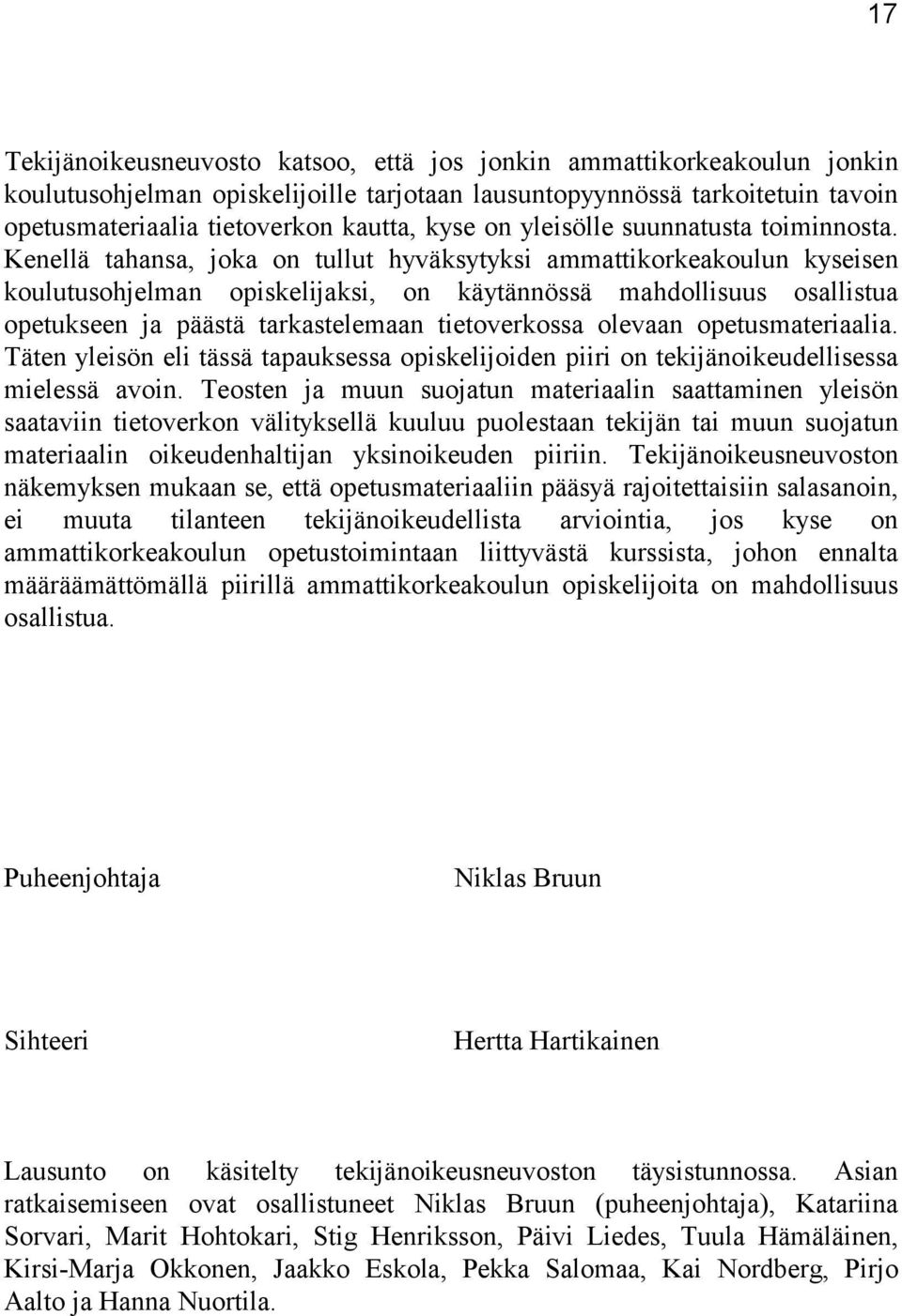 Kenellä tahansa, joka on tullut hyväksytyksi ammattikorkeakoulun kyseisen koulutusohjelman opiskelijaksi, on käytännössä mahdollisuus osallistua opetukseen ja päästä tarkastelemaan tietoverkossa