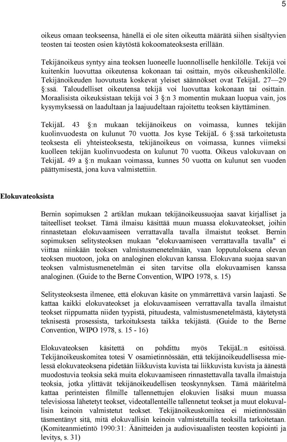 Tekijänoikeuden luovutusta koskevat yleiset säännökset ovat TekijäL 27 29 :ssä. Taloudelliset oikeutensa tekijä voi luovuttaa kokonaan tai osittain.