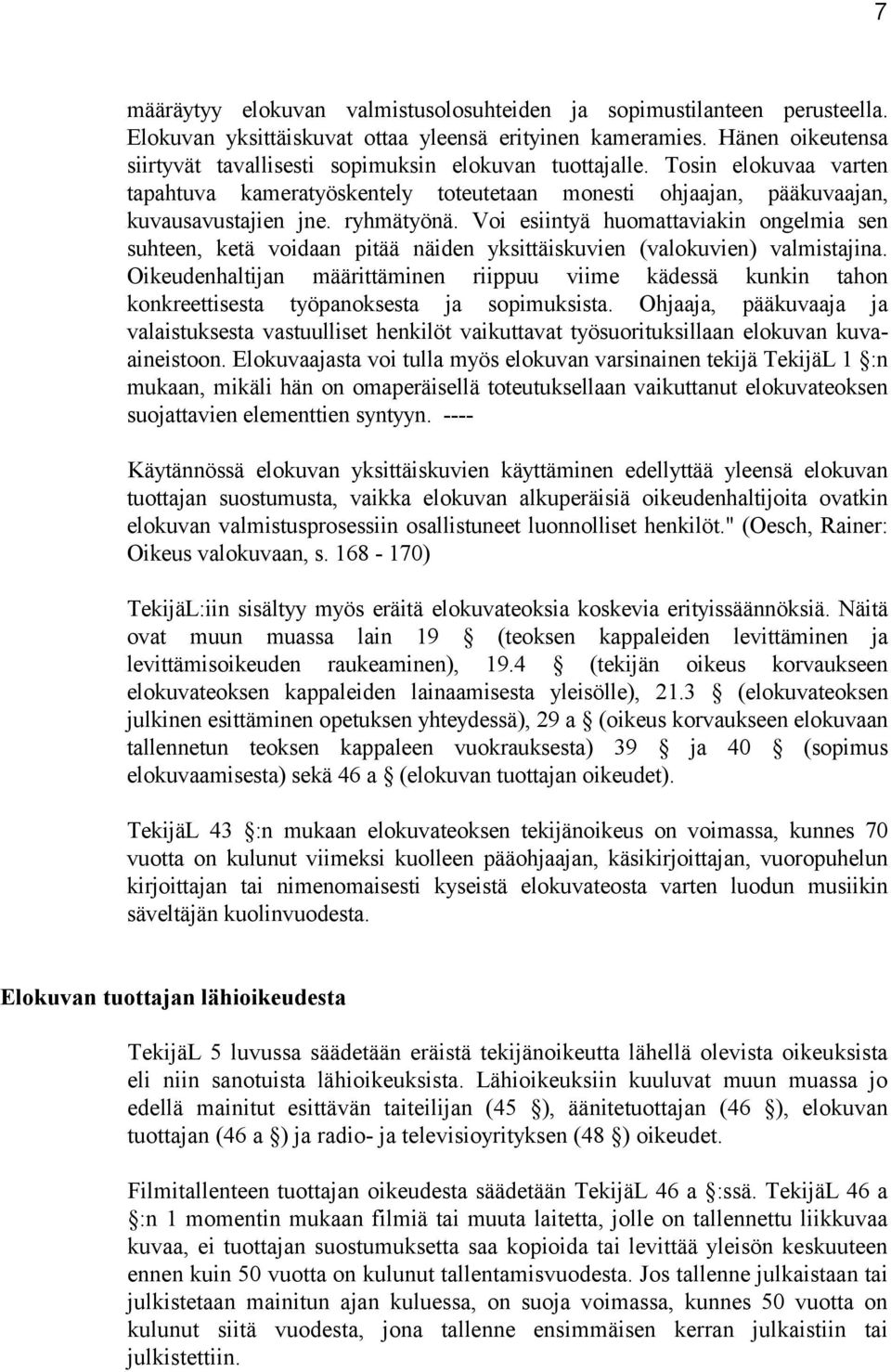 Voi esiintyä huomattaviakin ongelmia sen suhteen, ketä voidaan pitää näiden yksittäiskuvien (valokuvien) valmistajina.