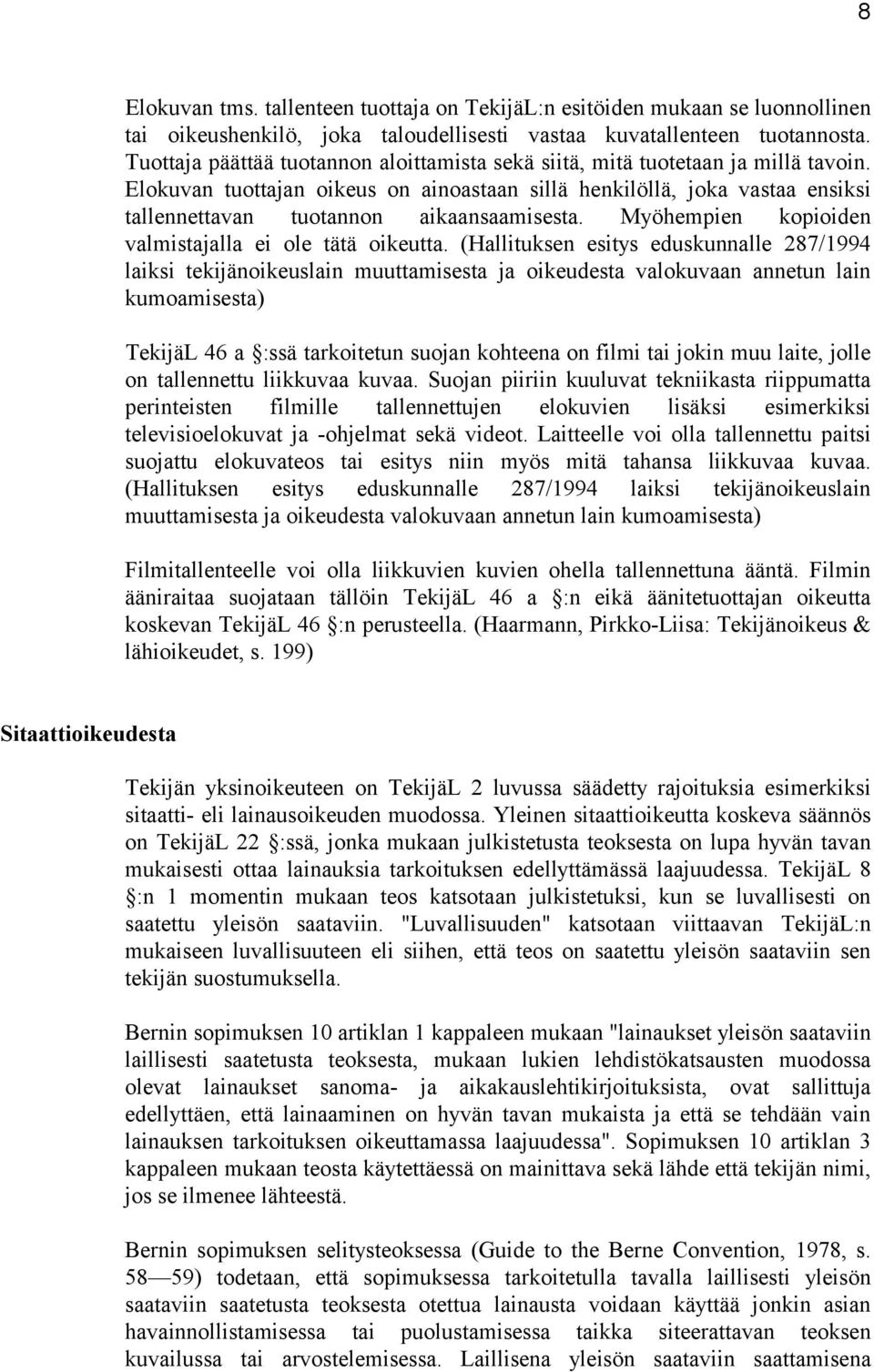 Elokuvan tuottajan oikeus on ainoastaan sillä henkilöllä, joka vastaa ensiksi tallennettavan tuotannon aikaansaamisesta. Myöhempien kopioiden valmistajalla ei ole tätä oikeutta.