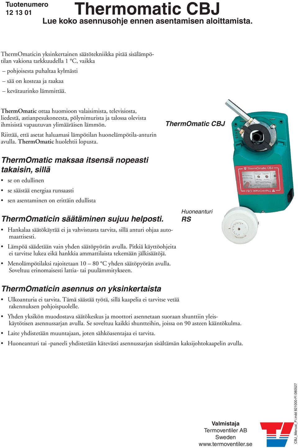 ThermOmatic ottaa huomioon valaisimista, televisiosta, liedestä, astianpesukoneesta, pölynimurista ja talossa olevista ihmisistä vapautuvan ylimääräisen lämmön.