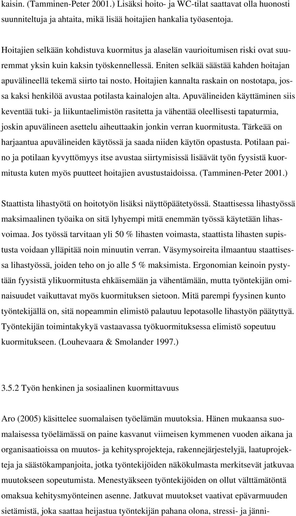 Hoitajien kannalta raskain on nostotapa, jossa kaksi henkilöä avustaa potilasta kainalojen alta.