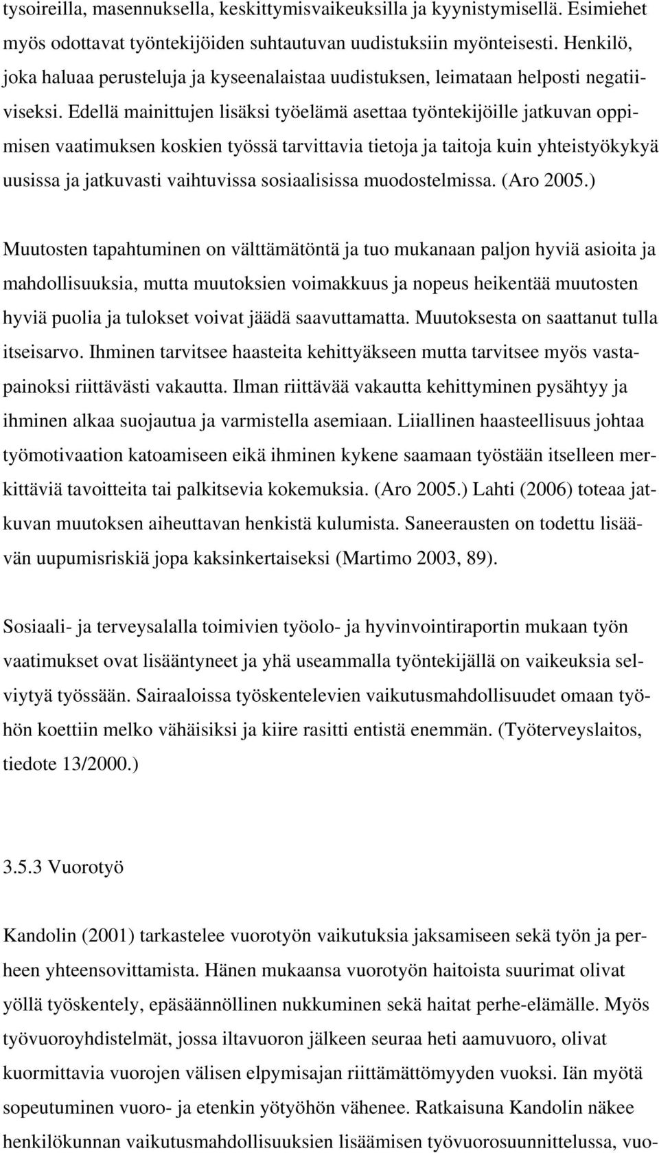 Edellä mainittujen lisäksi työelämä asettaa työntekijöille jatkuvan oppimisen vaatimuksen koskien työssä tarvittavia tietoja ja taitoja kuin yhteistyökykyä uusissa ja jatkuvasti vaihtuvissa