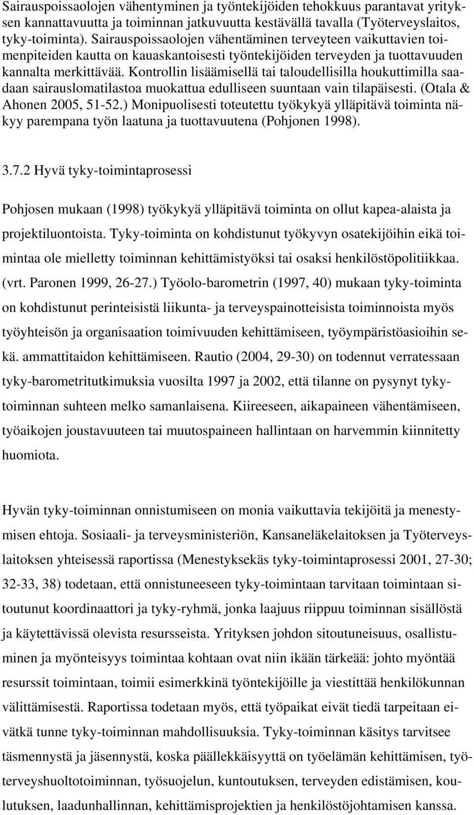 Kontrollin lisäämisellä tai taloudellisilla houkuttimilla saadaan sairauslomatilastoa muokattua edulliseen suuntaan vain tilapäisesti. (Otala & Ahonen 2005, 51-52.