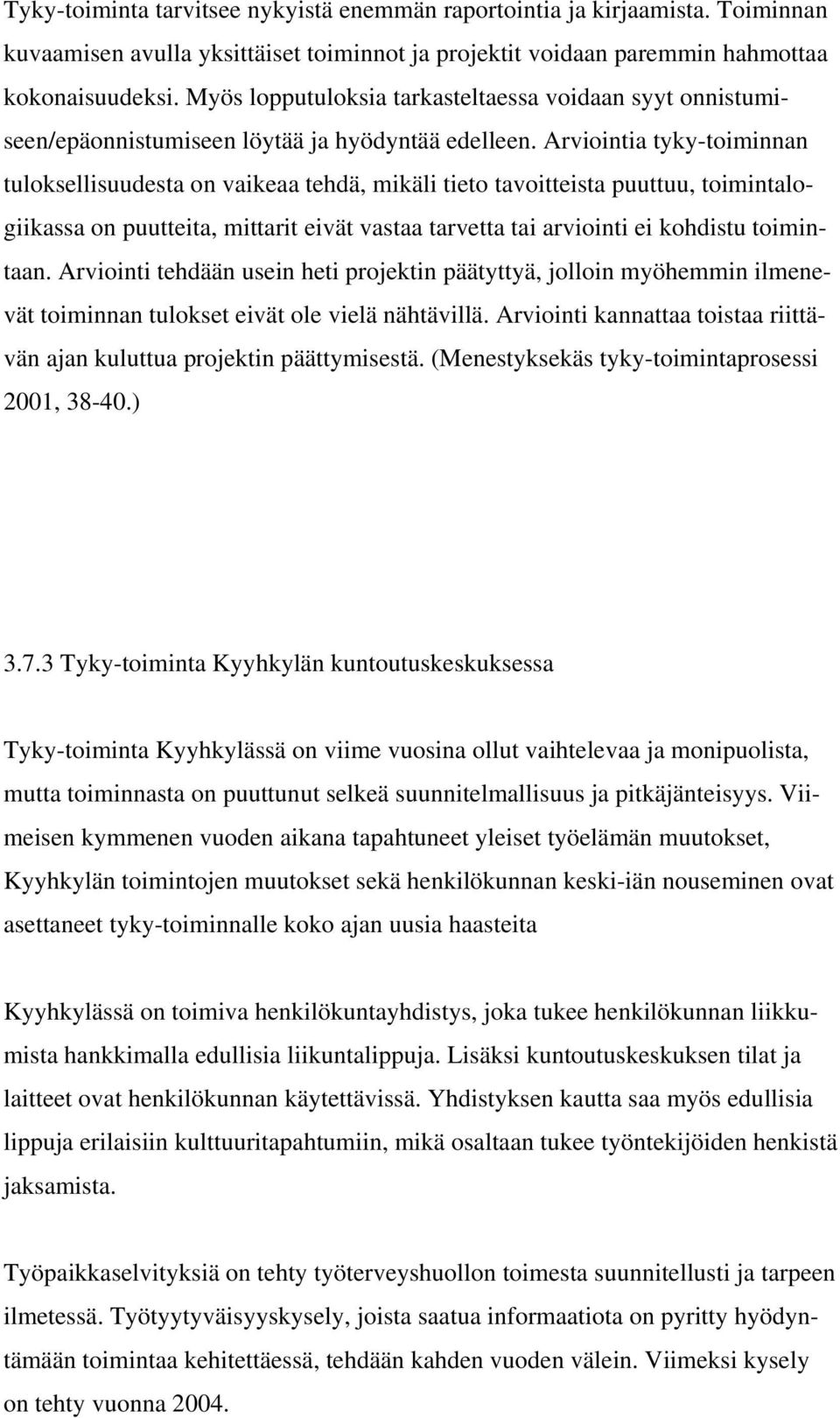 Arviointia tyky-toiminnan tuloksellisuudesta on vaikeaa tehdä, mikäli tieto tavoitteista puuttuu, toimintalogiikassa on puutteita, mittarit eivät vastaa tarvetta tai arviointi ei kohdistu toimintaan.