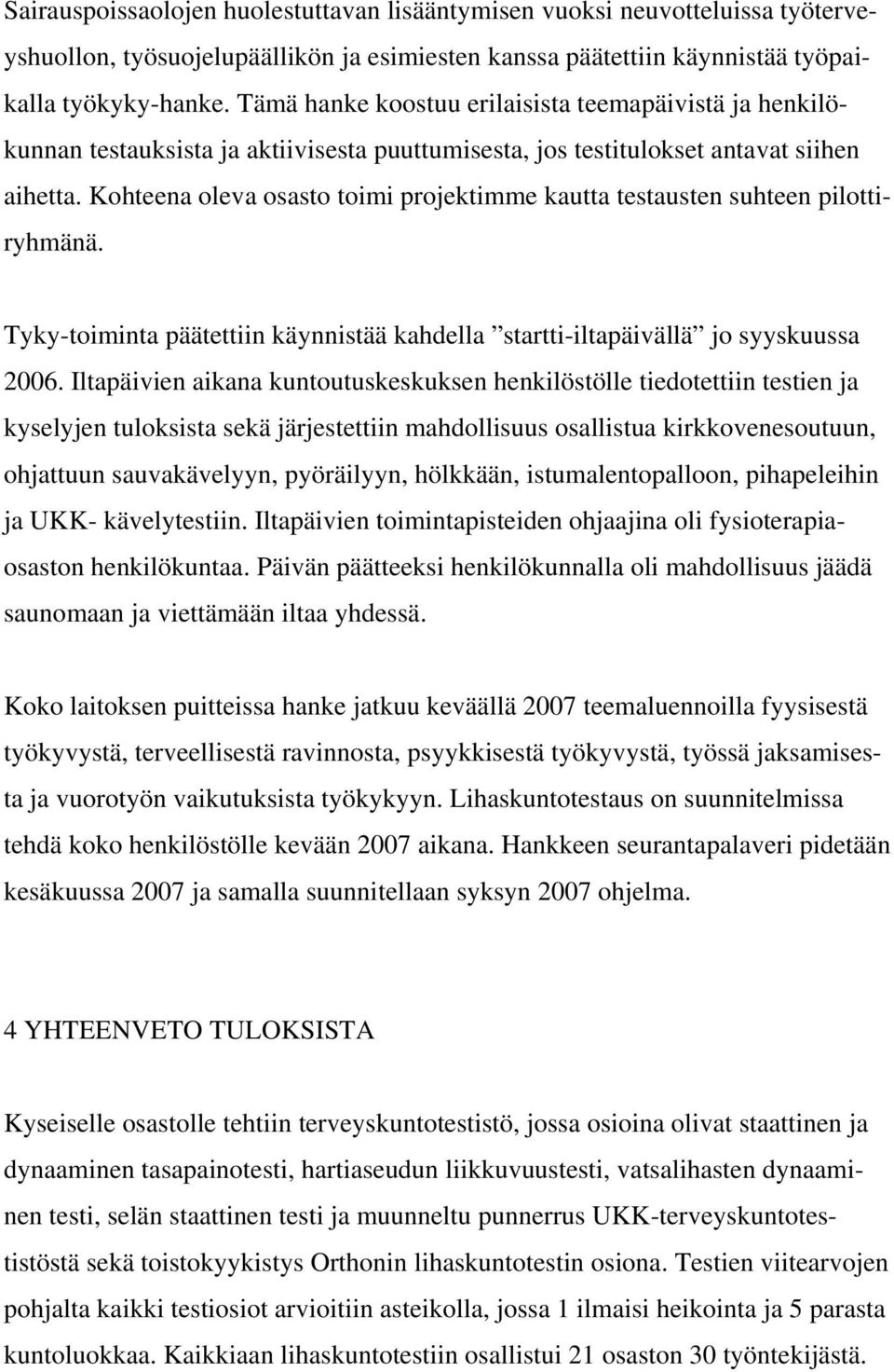 Kohteena oleva osasto toimi projektimme kautta testausten suhteen pilottiryhmänä. Tyky-toiminta päätettiin käynnistää kahdella startti-iltapäivällä jo syyskuussa 2006.