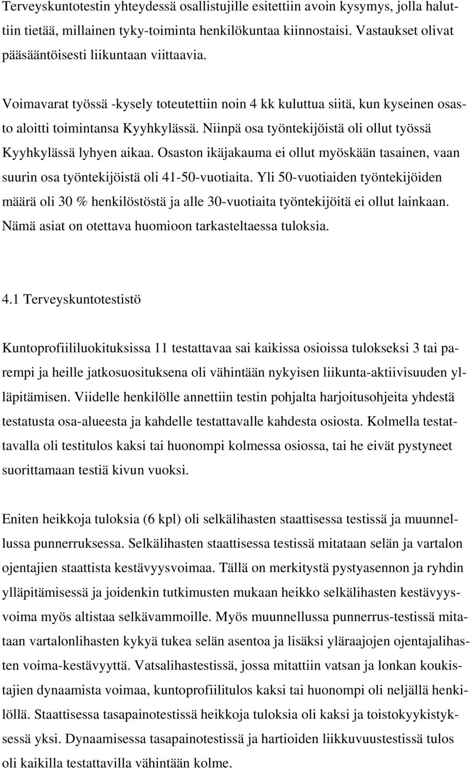 Niinpä osa työntekijöistä oli ollut työssä Kyyhkylässä lyhyen aikaa. Osaston ikäjakauma ei ollut myöskään tasainen, vaan suurin osa työntekijöistä oli 41-50-vuotiaita.