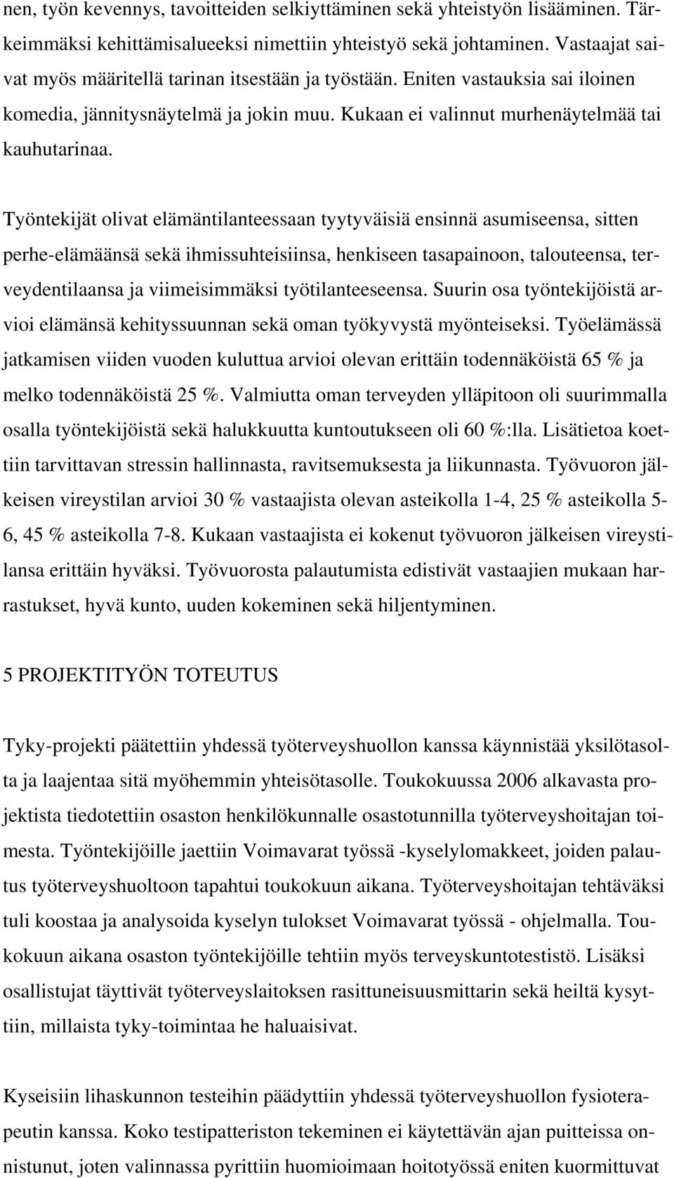 Työntekijät olivat elämäntilanteessaan tyytyväisiä ensinnä asumiseensa, sitten perhe-elämäänsä sekä ihmissuhteisiinsa, henkiseen tasapainoon, talouteensa, terveydentilaansa ja viimeisimmäksi