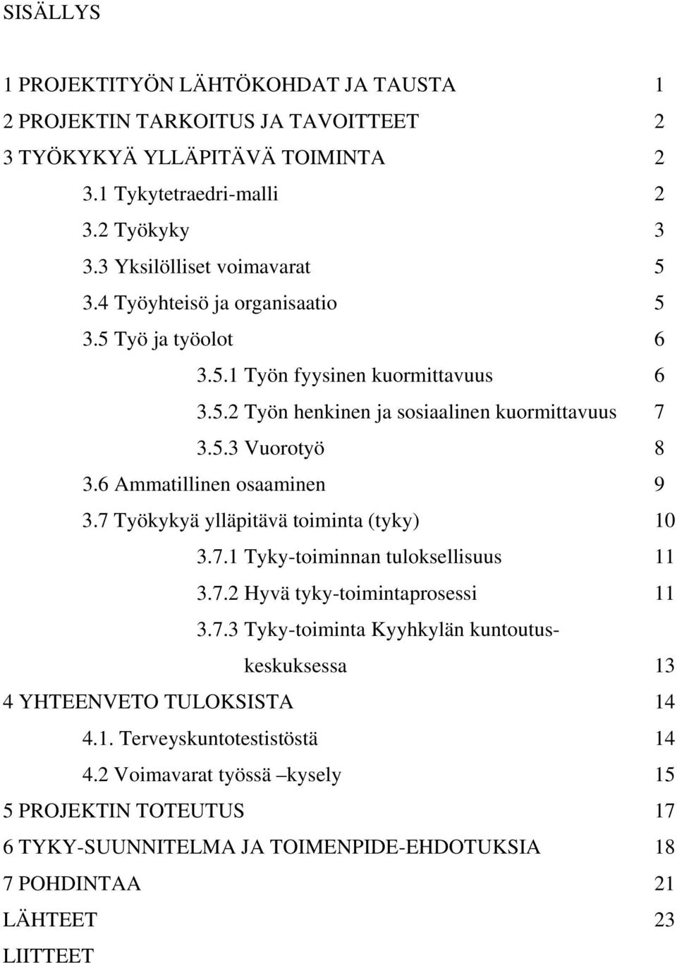 6 Ammatillinen osaaminen 9 3.7 Työkykyä ylläpitävä toiminta (tyky) 10 3.7.1 Tyky-toiminnan tuloksellisuus 11 3.7.2 Hyvä tyky-toimintaprosessi 11 3.7.3 Tyky-toiminta Kyyhkylän kuntoutuskeskuksessa 13 4 YHTEENVETO TULOKSISTA 14 4.