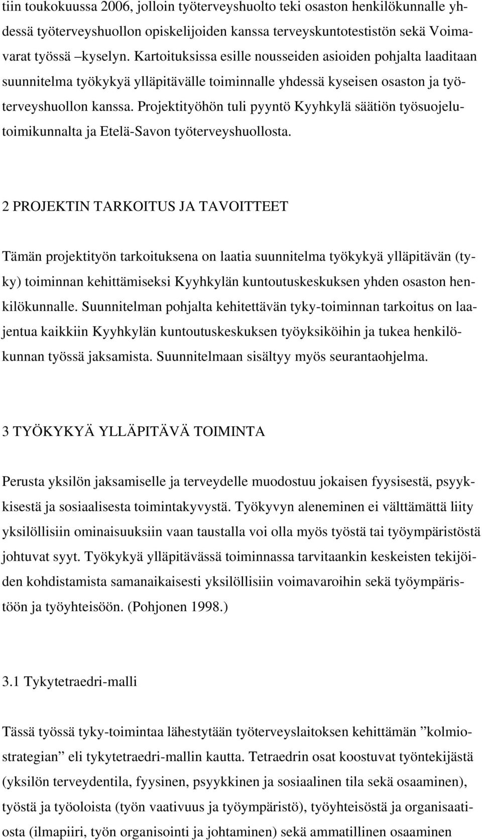 Projektityöhön tuli pyyntö Kyyhkylä säätiön työsuojelutoimikunnalta ja Etelä-Savon työterveyshuollosta.