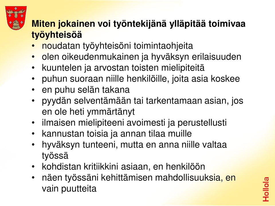 selventämään tai tarkentamaan asian, jos en ole heti ymmärtänyt ilmaisen mielipiteeni avoimesti ja perustellusti kannustan toisia ja annan tilaa