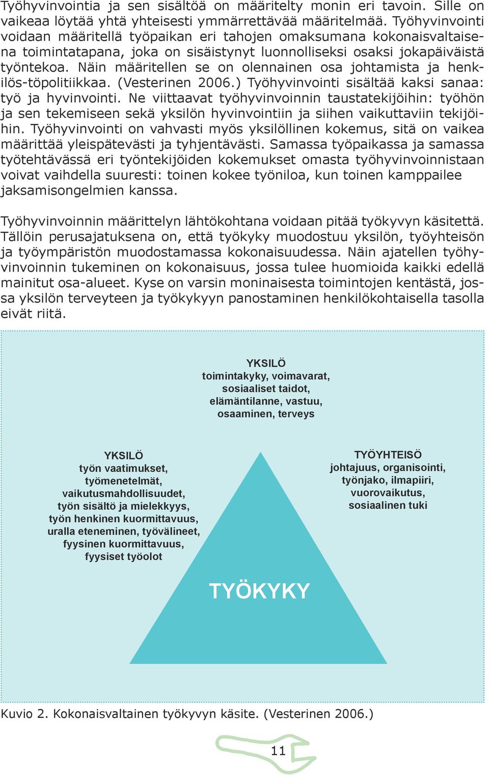 Näin määritellen se on olennainen osa johtamista ja henkilös-töpolitiikkaa. (Vesterinen 2006.) Työhyvinvointi sisältää kaksi sanaa: työ ja hyvinvointi.