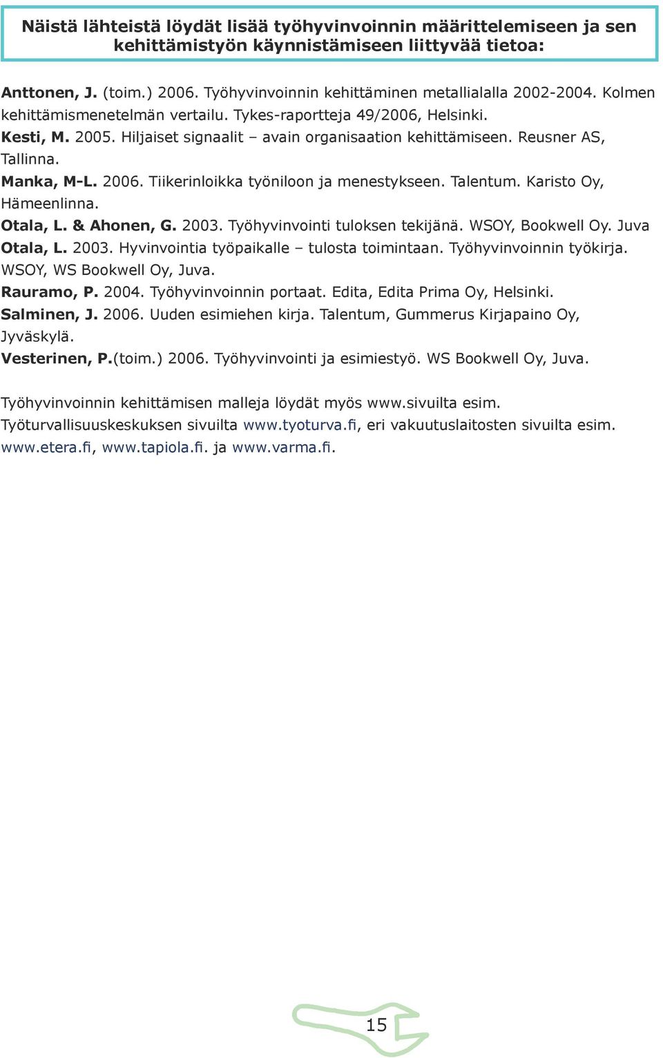 Tiikerinloikka työniloon ja menestykseen. Talentum. Karisto Oy, Hämeenlinna. Otala, L. & Ahonen, G. 2003. Työhyvinvointi tuloksen tekijänä. WSOY, Bookwell Oy. Juva Otala, L. 2003. Hyvinvointia työpaikalle tulosta toimintaan.