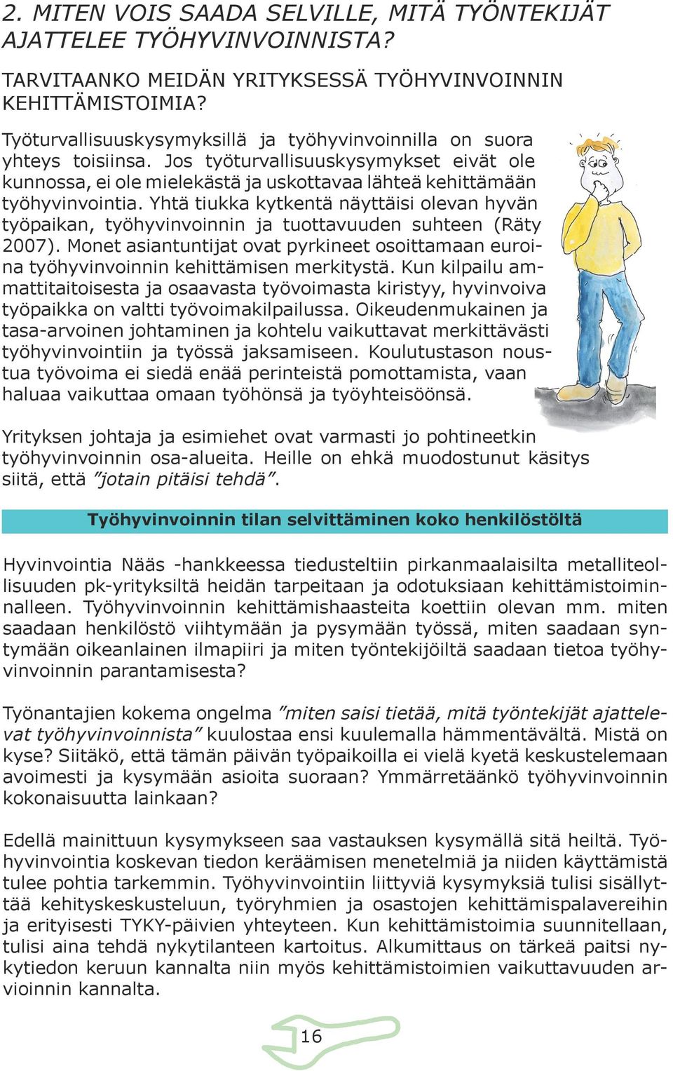 Yhtä tiukka kytkentä näyttäisi olevan hyvän työpaikan, työhyvinvoinnin ja tuottavuuden suhteen (Räty 2007).