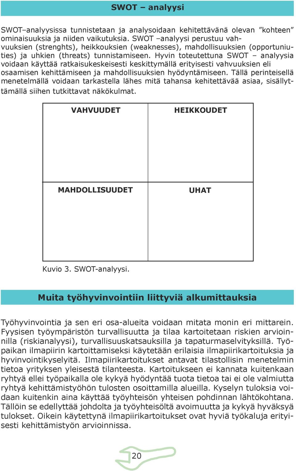 Hyvin toteutettuna SWOT analyysia voidaan käyttää ratkaisukeskeisesti keskittymällä erityisesti vahvuuksien eli osaamisen kehittämiseen ja mahdollisuuksien hyödyntämiseen.