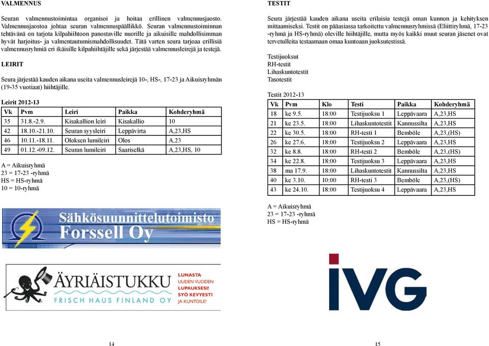 Tätä varten seura tarjoaa erillisiä valmennusryhmiä eri ikäisille kilpahiihtäjille sekä järjestää valmennusleirejä ja testejä.