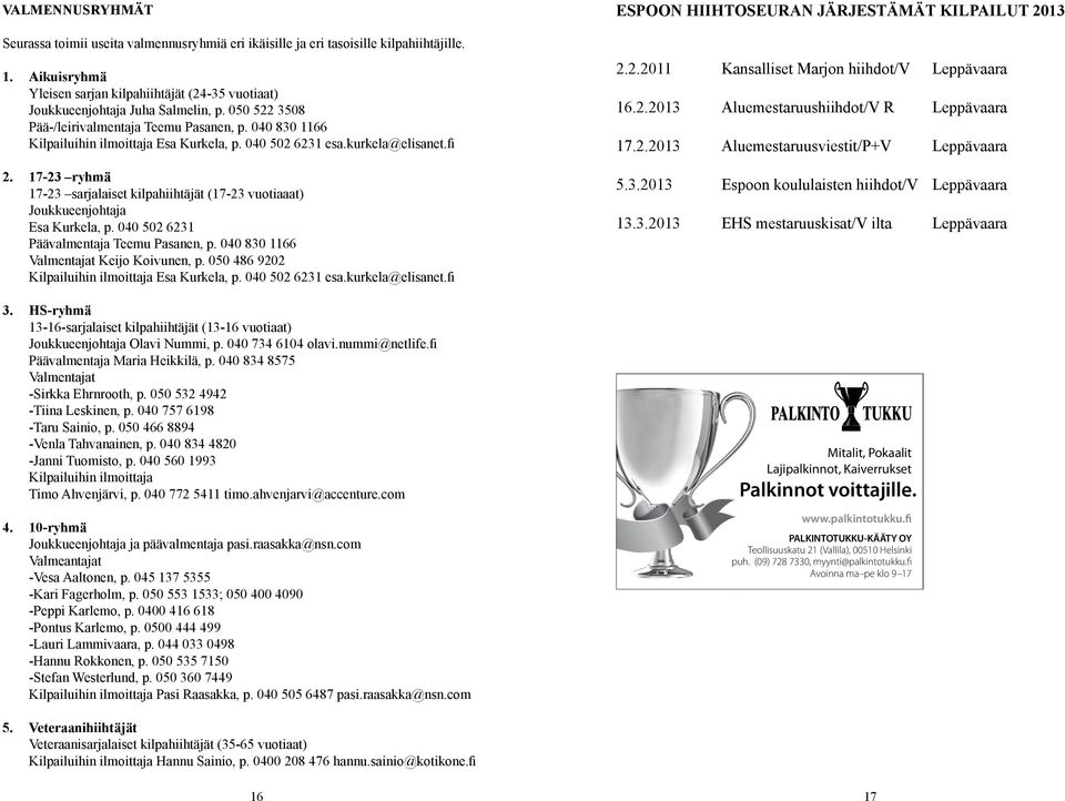 040 502 6231 esa.kurkela@elisanet.fi ESPOON HIIHTOSEURAN JÄRJESTÄMÄT KILPAILUT 2013 2.2.2011 Kansalliset Marjon hiihdot/v Leppävaara 16.2.2013 Aluemestaruushiihdot/V R Leppävaara 17.2.2013 Aluemestaruusviestit/P+V Leppävaara 2.