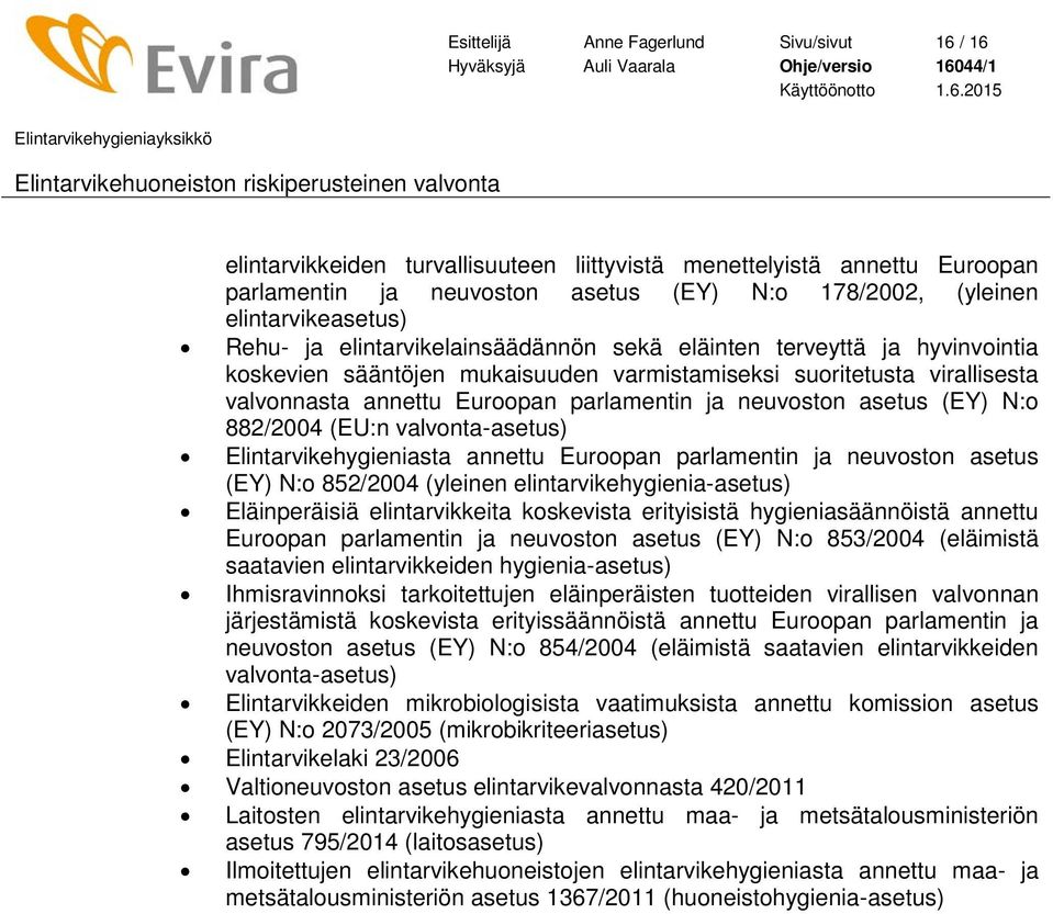 neuvoston asetus (EY) N:o 882/2004 (EU:n valvonta-asetus) Elintarvikehygieniasta annettu Euroopan parlamentin ja neuvoston asetus (EY) N:o 852/2004 (yleinen elintarvikehygienia-asetus) Eläinperäisiä