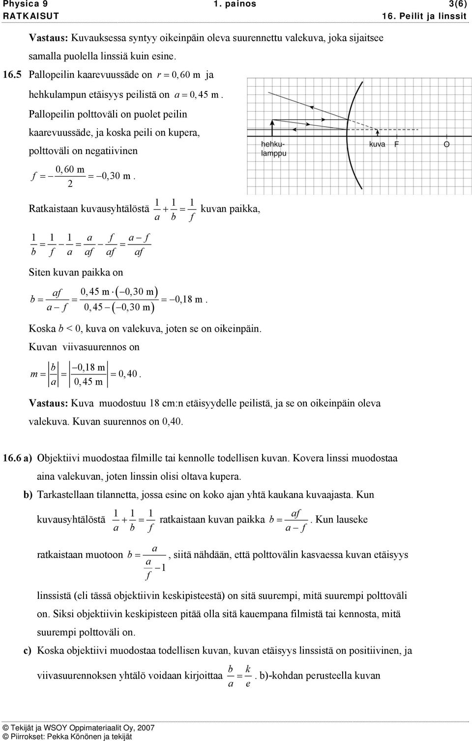 + 1 = 1 kuvan paikka, 1 1 1 a a = = = b a a a a Siten kuvan paikka on a 0,45 m ( 0,30 m) b = = = 0,18 m a 0,45 0,30 m Koska b < 0, kuva on valekuva, joten se on oikeinpäin Kuvan viivasuurennos on b