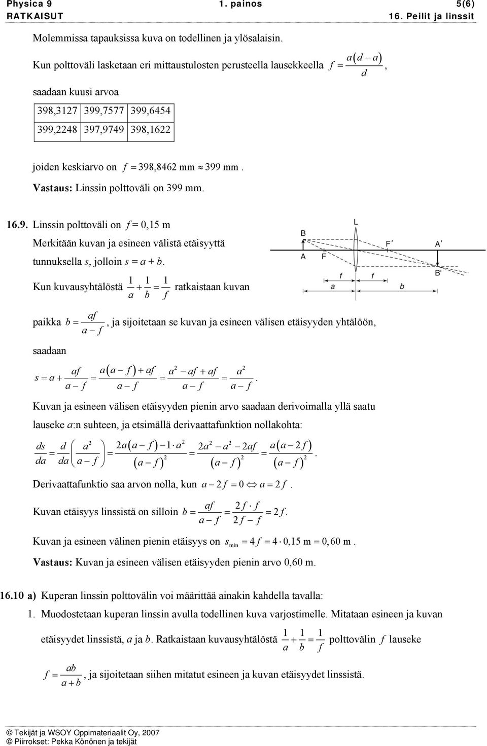 tunnuksella s, jolloin s = a + b Kun kuvausyhtälöstä 1 + 1 = 1 ratkaistaan kuvan paikka a b = a, ja sijoitetaan se kuvan ja esineen välisen etäisyyden yhtälöön, saadaan ( ) + + a a a a a a a a s = a+