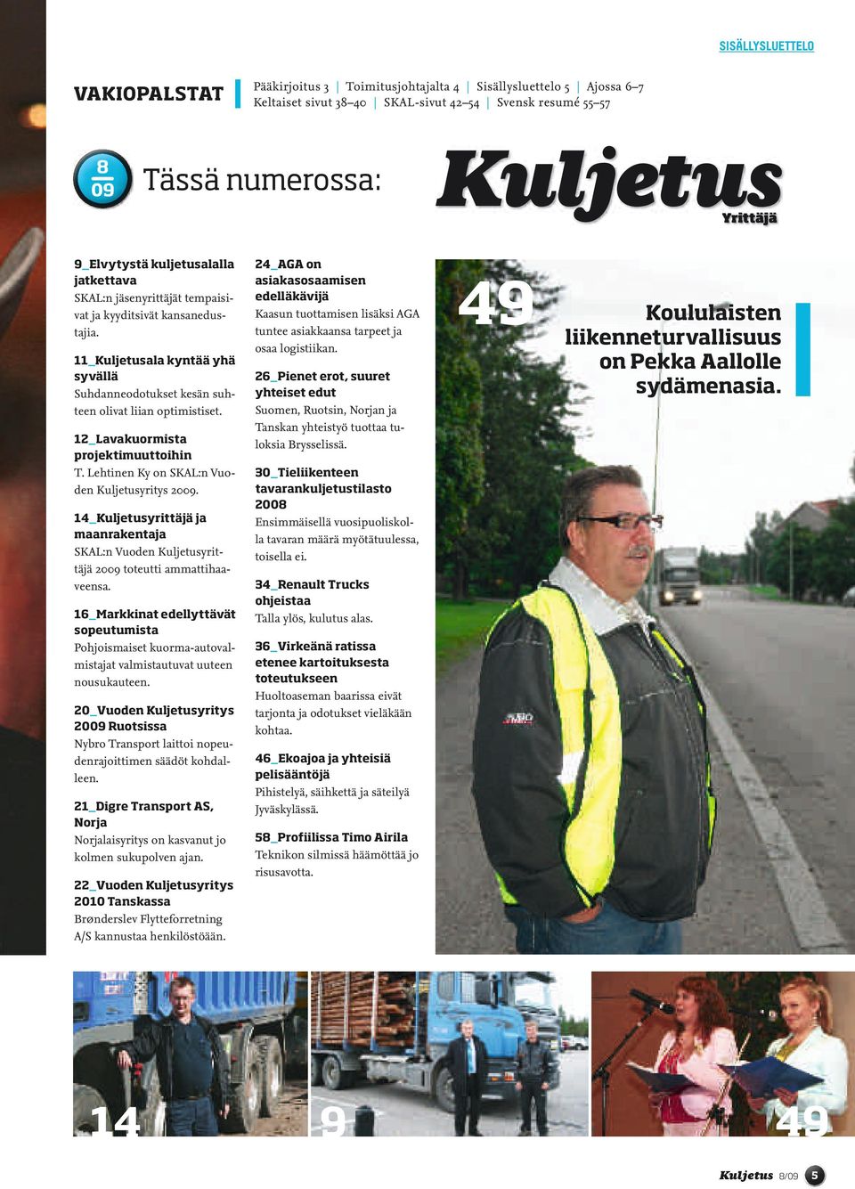 12_Lavakuormista projektimuuttoihin T. Lehtinen Ky on SKAL:n Vuoden Kuljetusyritys 2009. 14_Kuljetusyrittäjä ja maanrakentaja SKAL:n Vuoden Kuljetusyrittäjä 2009 toteutti ammattihaaveensa.