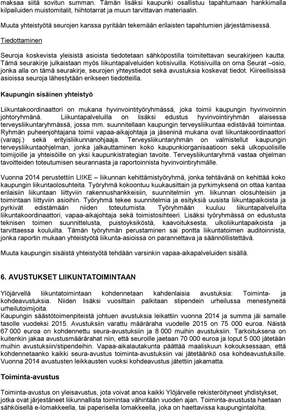 Tiedottaminen Seuroja koskevista yleisistä asioista tiedotetaan sähköpostilla toimitettavan seurakirjeen kautta. Tämä seurakirje julkaistaan myös liikuntapalveluiden kotisivuilla.