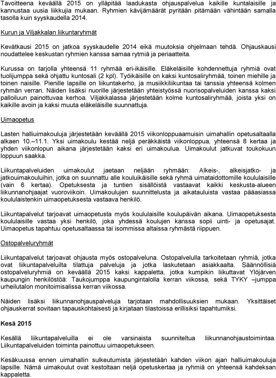 Ohjauskausi noudattelee keskustan ryhmien kanssa samaa rytmiä ja periaatteita. Kurussa on tarjolla yhteensä 11 ryhmää eri-ikäisille.