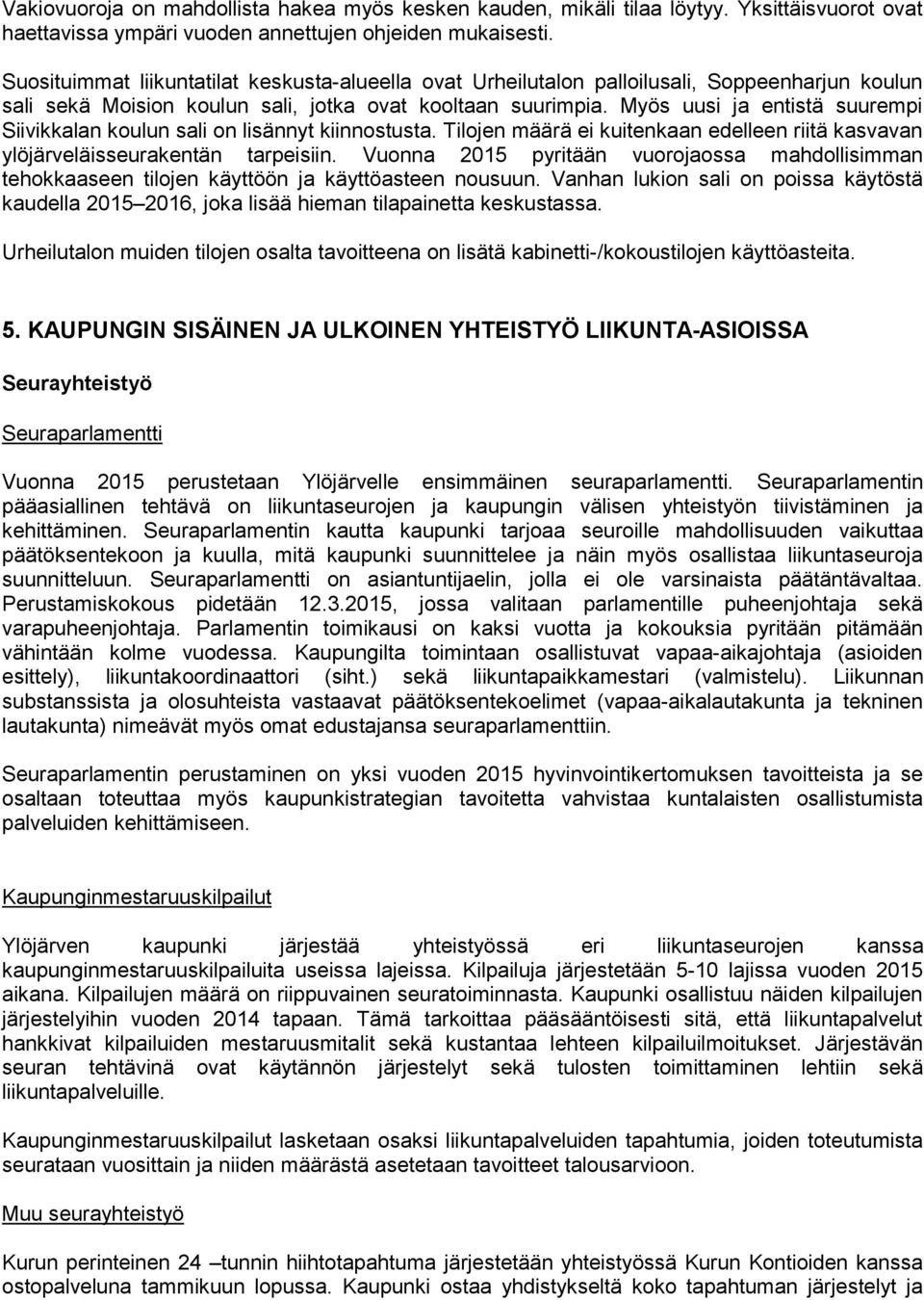 Myös uusi ja entistä suurempi Siivikkalan koulun sali on lisännyt kiinnostusta. Tilojen määrä ei kuitenkaan edelleen riitä kasvavan ylöjärveläisseurakentän tarpeisiin.