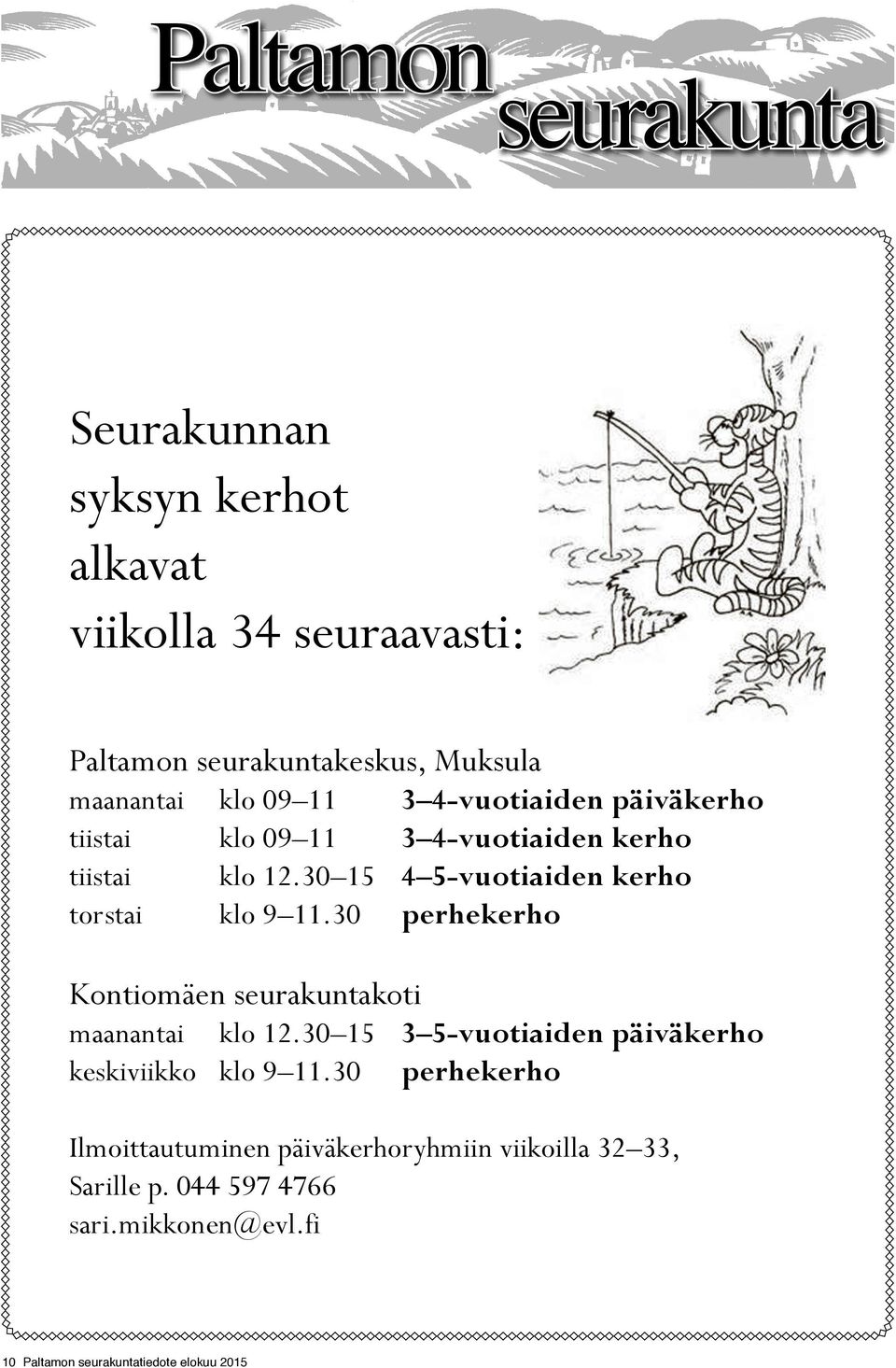 30 perhekerho Kontiomäen seurakuntakoti maanantai klo 12.30 15 3 5-vuotiaiden päiväkerho keskiviikko klo 9 11.