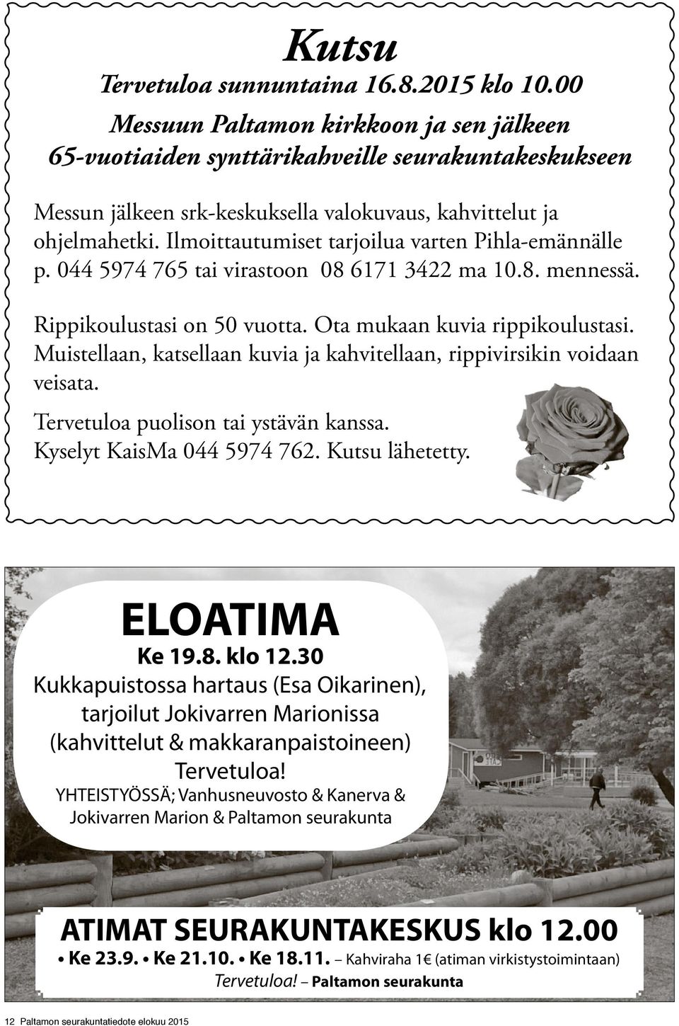 Ilmoittautumiset tarjoilua varten Pihla-emännälle p. 044 5974 765 tai virastoon 08 6171 3422 ma 10.8. mennessä. Rippikoulustasi on 50 vuotta. Ota mukaan kuvia rippikoulustasi.