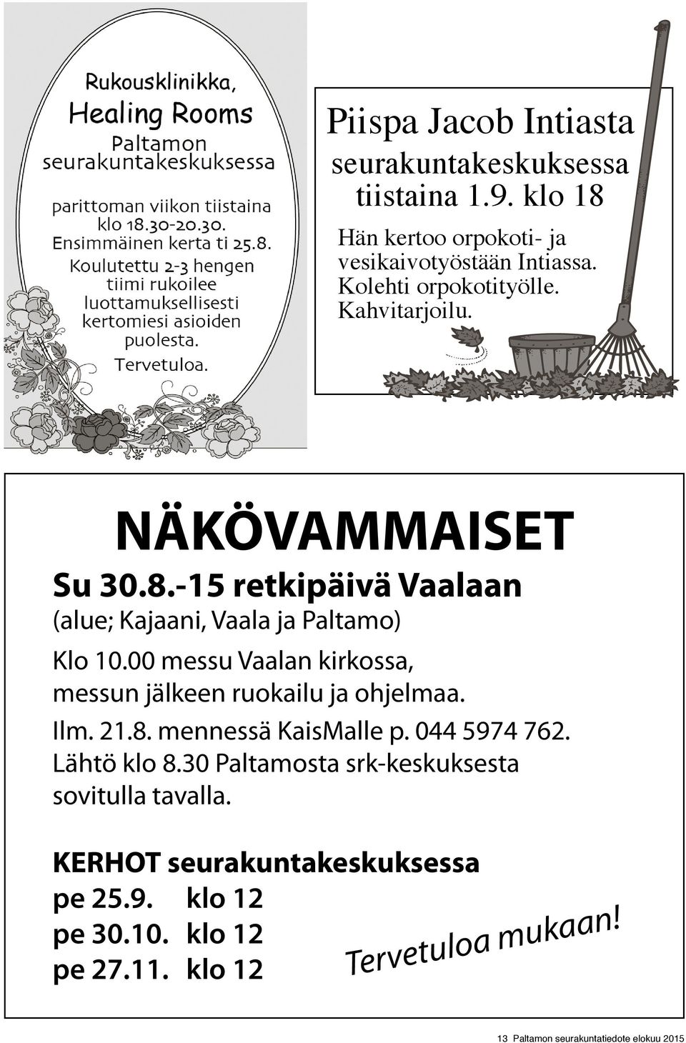 00 messu Vaalan kirkossa, messun jälkeen ruokailu ja ohjelmaa. Ilm. 21.8. mennessä KaisMalle p. 044 5974 762. Lähtö klo 8.